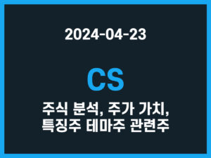 CS 주식 분석, 주가 가치, 특징주 테마주 관련주 썸네일