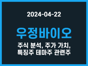 우정바이오 주식 분석, 주가 가치, 특징주 테마주 관련주 썸네일