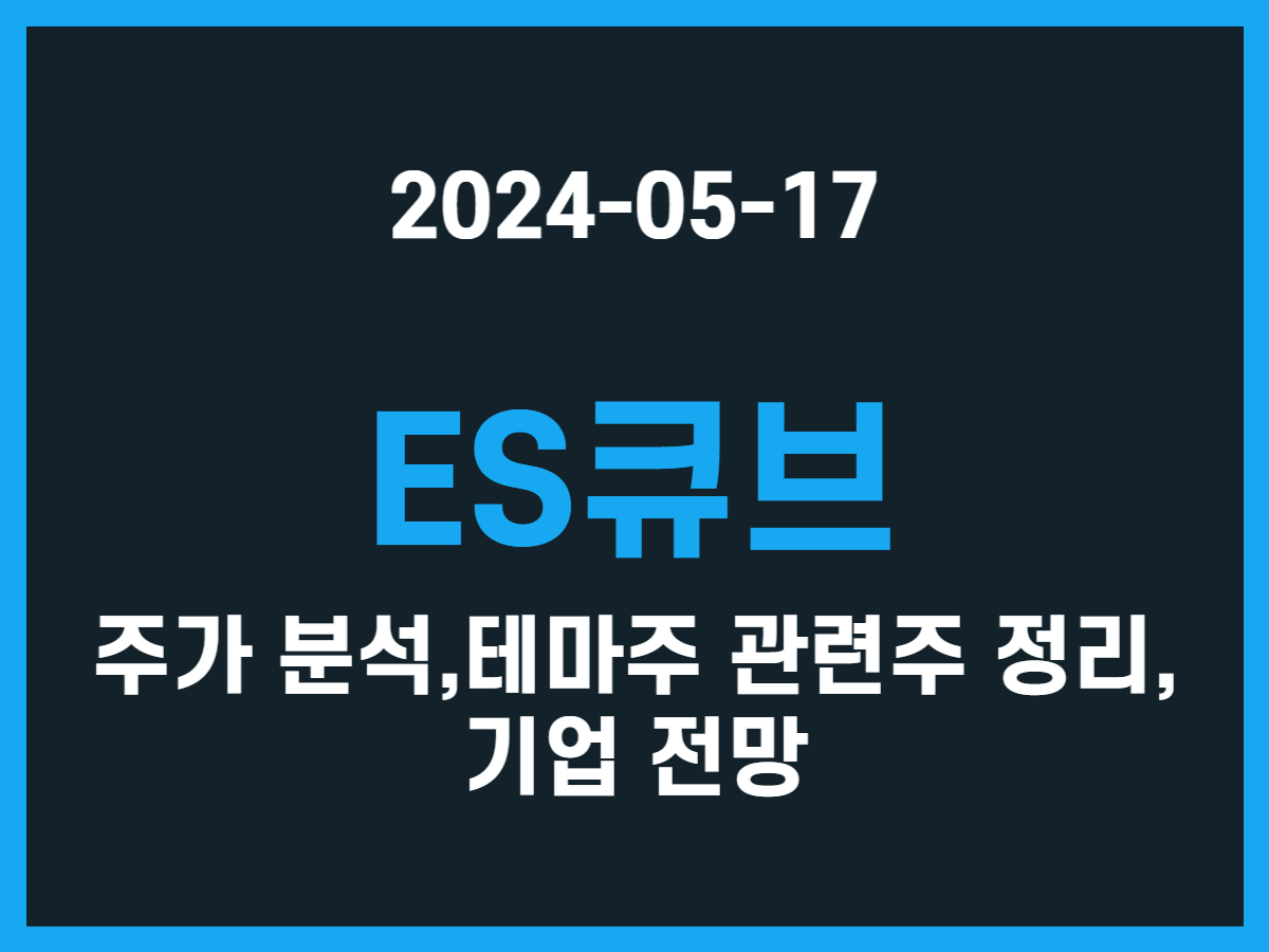 ES큐브 주가 분석, 테마주 관련주 정리, 기업 전망 - 스톡 캐처, 주식 낚시꾼