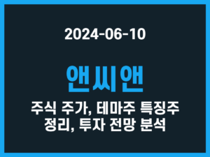 앤씨앤 주식 주가, 테마주 특징주 정리, 투자 전망 분석 썸네일