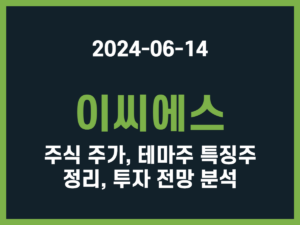 이씨에스 주식 주가, 테마주 특징주 정리, 투자 전망 분석 썸네일