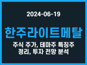 한주라이트메탈 주식 주가, 테마주 특징주 정리, 투자 전망 분석 썸네일